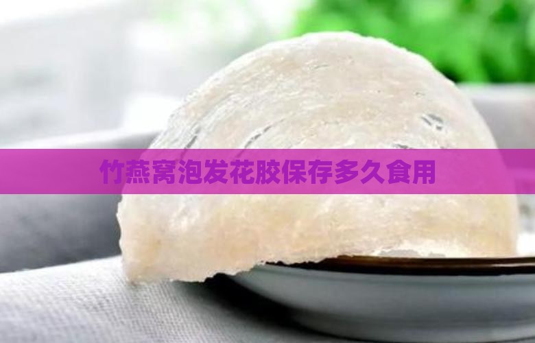 竹燕窝泡发花胶保存多久食用