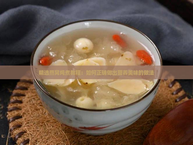 精选燕窝炖煮教程：如何正确做出营养美味的做法