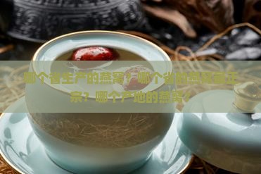 哪个省生产的燕窝？哪个省的燕窝最正宗？哪个产地的燕窝？