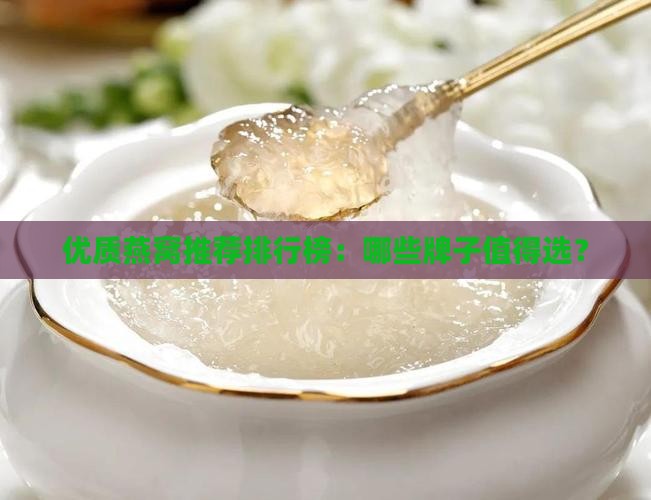 优质燕窝推荐排行榜：哪些牌子值得选？
