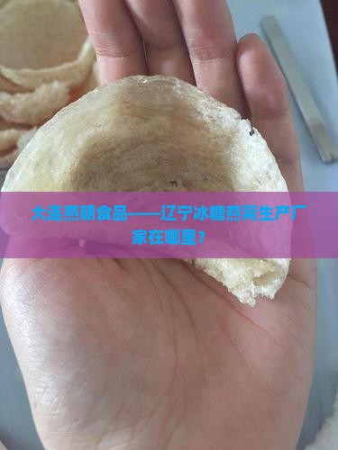 大连燕朝食品——辽宁冰糖燕窝生产厂家在哪里？