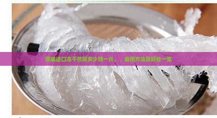 原装进口冻干燕窝多少钱一斤，、食用方法及好处一览