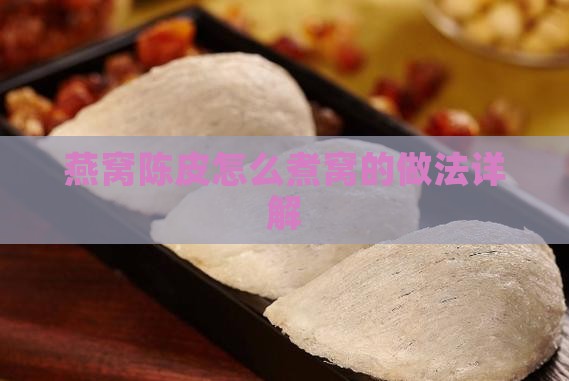燕窝陈皮怎么煮窝的做法详解