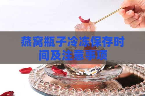 燕窝瓶子冷冻保存时间及注意事项