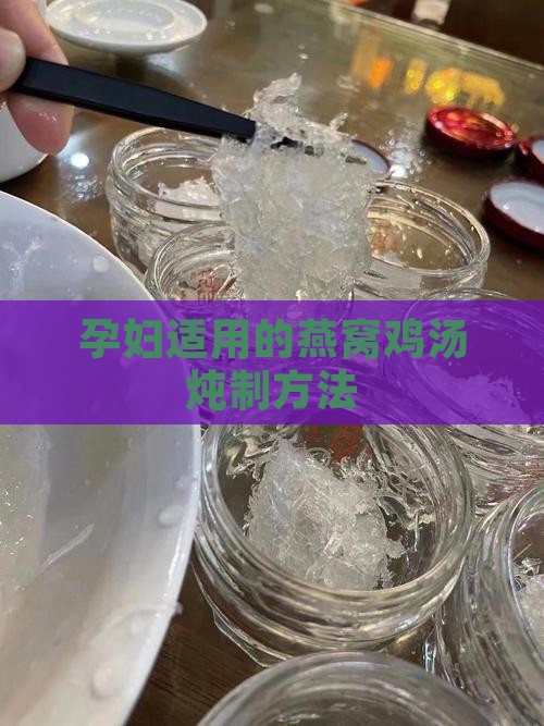 孕妇适用的燕窝鸡汤炖制方法