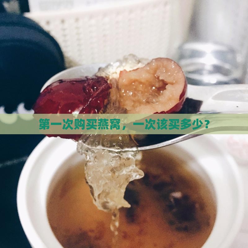 第一次购买燕窝，一次该买多少？