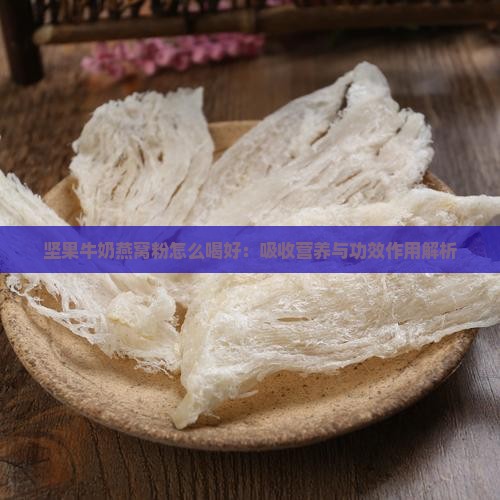 坚果牛奶燕窝粉怎么喝好：吸收营养与功效作用解析