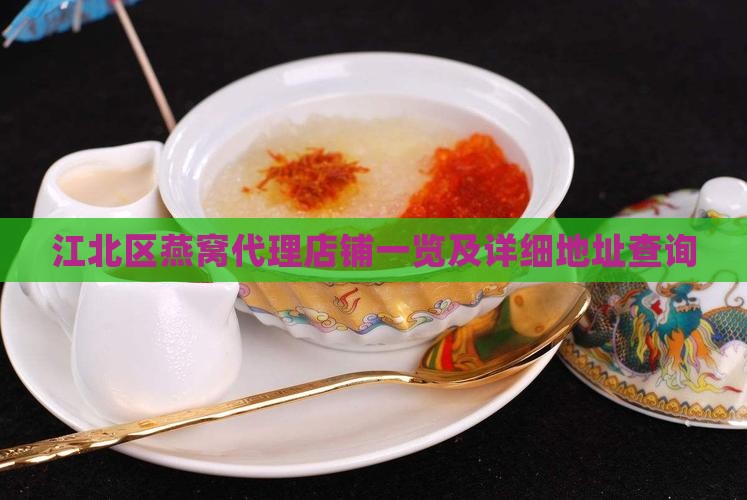 江北区燕窝代理店铺一览及详细地址查询