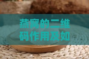 燕窝的二维码作用及如何扫描查询