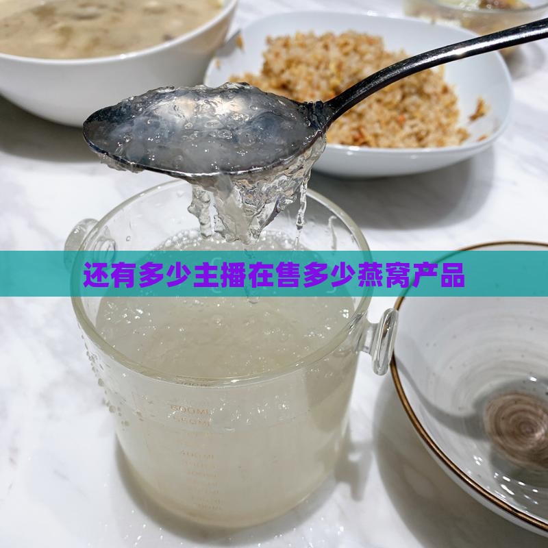 还有多少主播在售多少燕窝产品