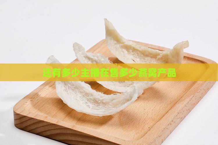 还有多少主播在售多少燕窝产品