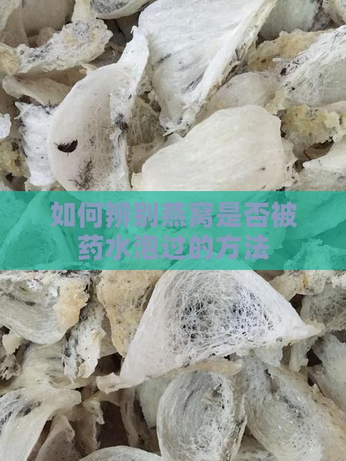 如何辨别燕窝是否被药水泡过的方法
