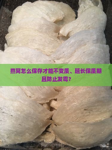 燕窝怎么保存才能不变质、延长保质期且防止发霉？