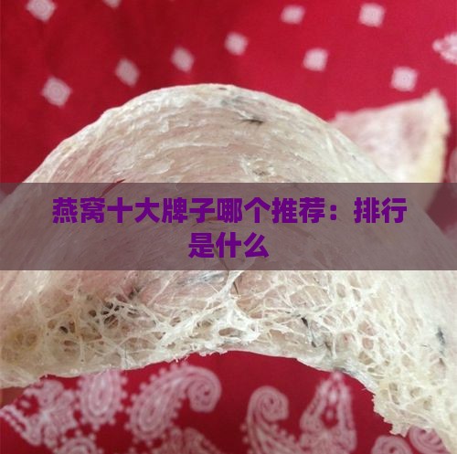 燕窝十大牌子哪个推荐：排行是什么