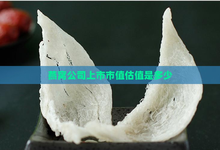 燕窝公司上市市值估值是多少
