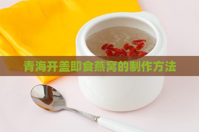 青海开盖即食燕窝的制作方法
