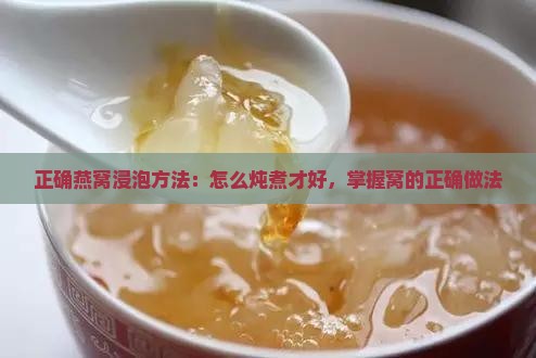 正确燕窝浸泡方法：怎么炖煮才好，掌握窝的正确做法