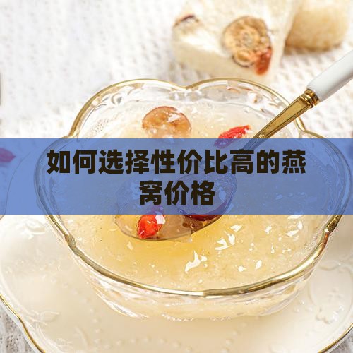 如何选择性价比高的燕窝价格