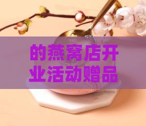 的燕窝店开业活动赠品方案推荐