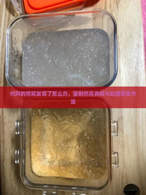 代购的燕窝发霉了怎么办，鉴别燕窝真假与处理霉变方法