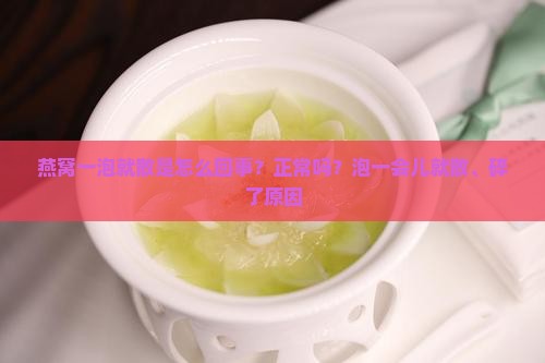 燕窝一泡就散是怎么回事？正常吗？泡一会儿就散、碎了原因