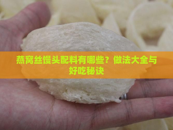 燕窝丝馒头配料有哪些？做法大全与好吃秘诀