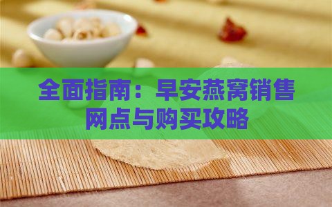 全面指南：早安燕窝销售网点与购买攻略