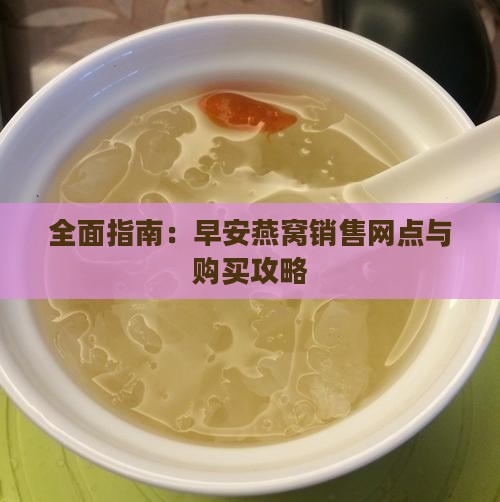 全面指南：早安燕窝销售网点与购买攻略