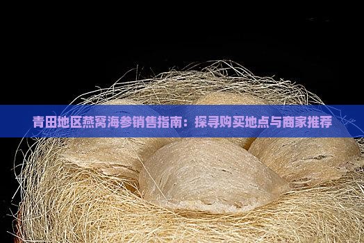 青田地区燕窝海参销售指南：探寻购买地点与商家推荐