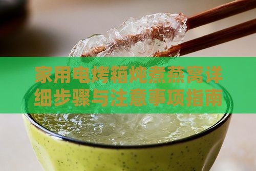 家用电烤箱炖煮燕窝详细步骤与注意事项指南