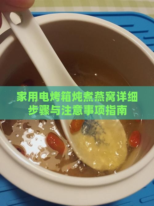 家用电烤箱炖煮燕窝详细步骤与注意事项指南