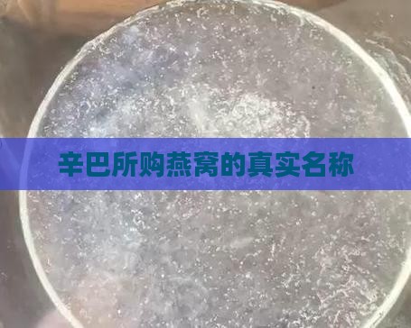 辛巴所购燕窝的真实名称