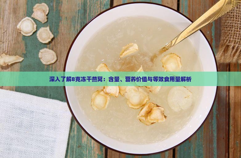 深入了解8克冻干燕窝：含量、营养价值与等效食用量解析