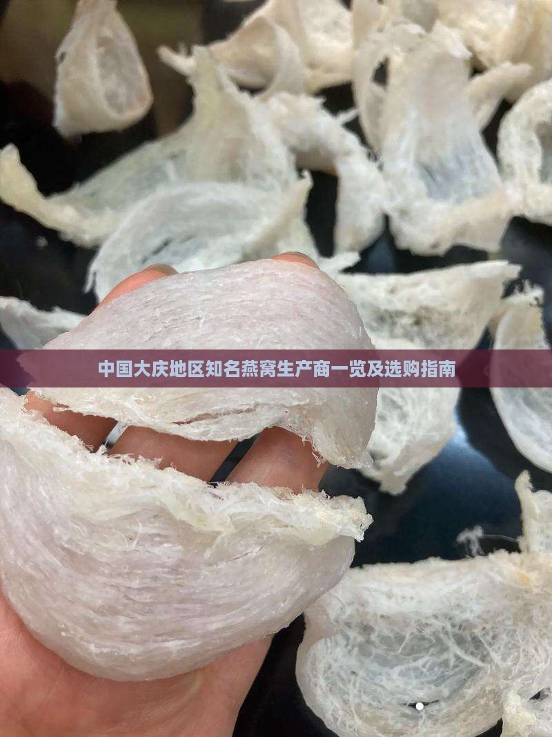 中国大庆地区知名燕窝生产商一览及选购指南
