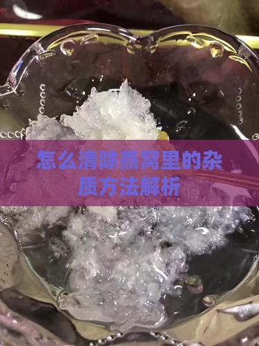 怎么清除燕窝里的杂质方法解析