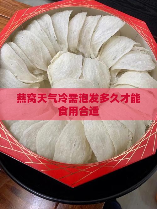燕窝天气冷需泡发多久才能食用合适