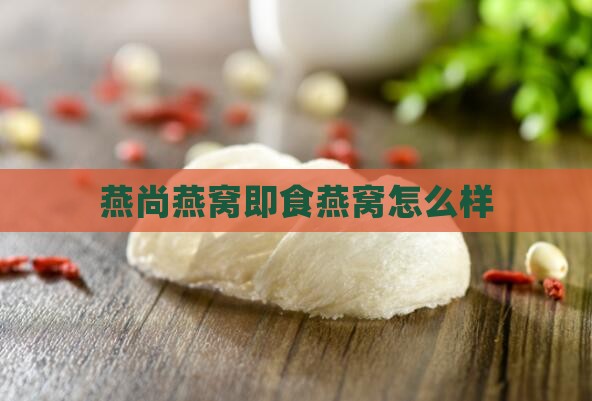 燕尚燕窝即食燕窝怎么样