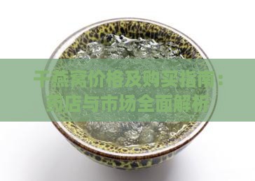 干燕窝价格及购买指南：药店与市场全面解析