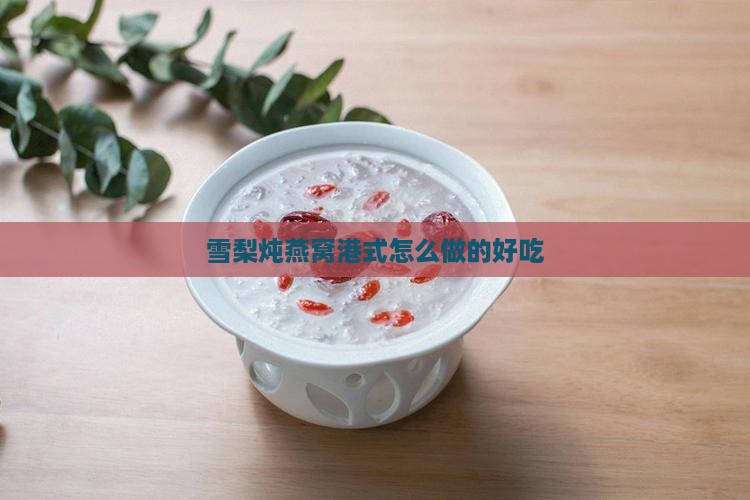 雪梨炖燕窝港式怎么做的好吃