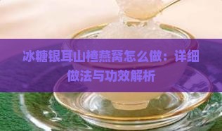 冰糖银耳山楂燕窝怎么做：详细做法与功效解析