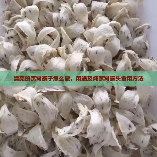 漂亮的燕窝罐子怎么做，用途及炖燕窝罐头食用方法
