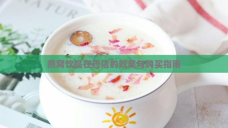 燕窝饮品在药店的效果与购买指南