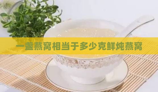 一盏燕窝相当于多少克鲜炖燕窝
