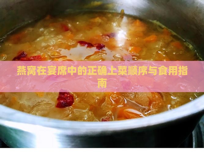 燕窝在宴席中的正确上菜顺序与食用指南