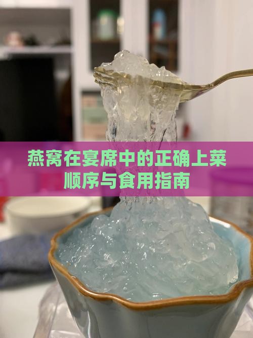 燕窝在宴席中的正确上菜顺序与食用指南