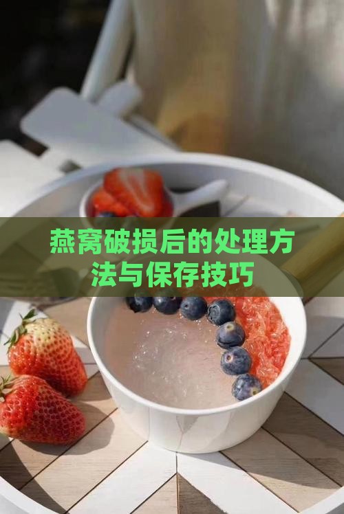 燕窝破损后的处理方法与保存技巧