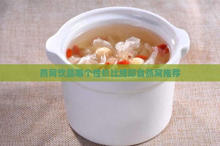 燕窝饮品哪个性价比缚即食燕窝推荐