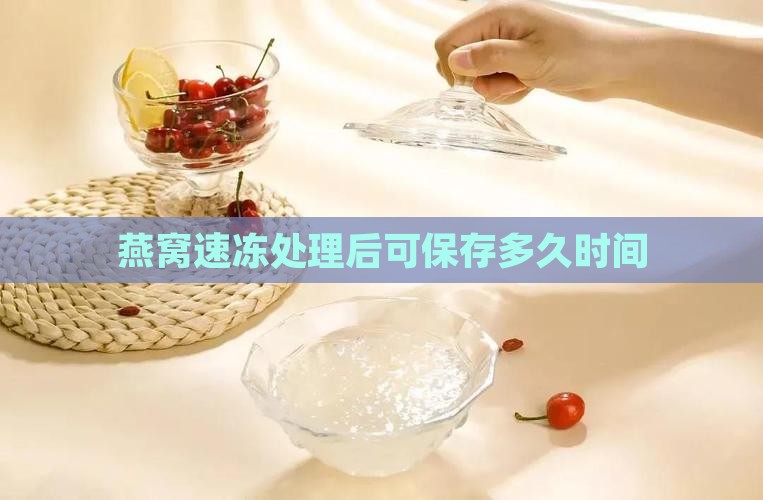 燕窝速冻处理后可保存多久时间