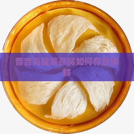 普吉岛罐装燕窝如何存放保鲜