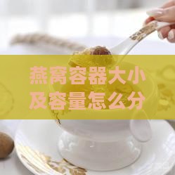 燕窝容器大小及容量怎么分别判定